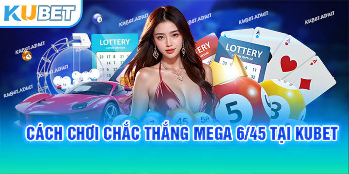 Cách chơi chắc thắng Mega 6/45 tại Kubet