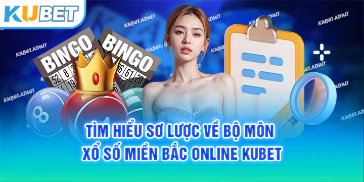 Tìm hiểu sơ lược về bộ môn xổ số miền Bắc online Kubet