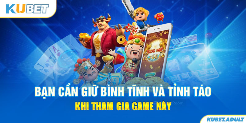 Bạn cần giữ bình tĩnh và tỉnh táo khi tham gia game này