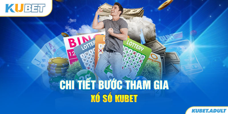 Chi tiết bước tham gia xổ số kubet