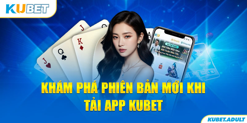 Khám phá phiên bản mới khi tải app kubet