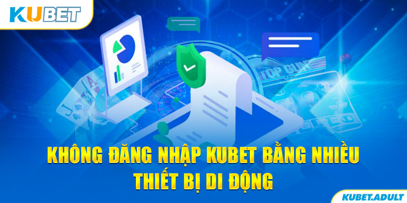 Không đăng nhập kubet bằng nhiều thiết bị di động