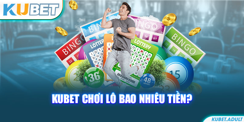 kubet chơi lô bao nhiêu tiền?