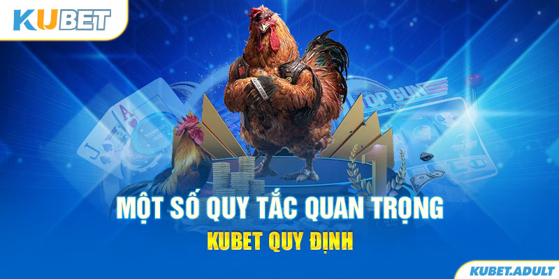 Một số quy tắc quan trọng kubet quy định