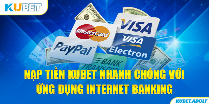 Nạp tiền Kubet nhanh chóng với ứng dụng Internet Banking