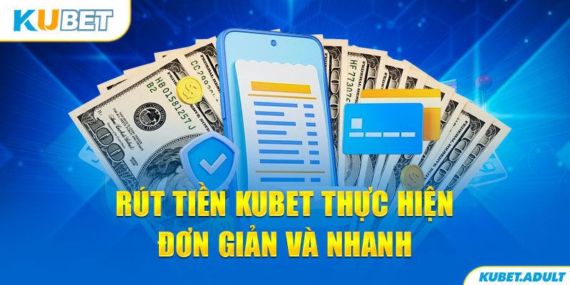 Rút tiền kubet thực hiện đơn giản và nhanh