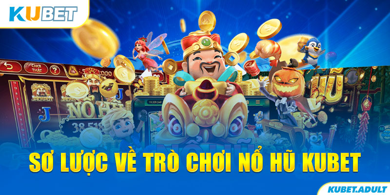 Sơ lược về trò chơi nổ hũ kubet