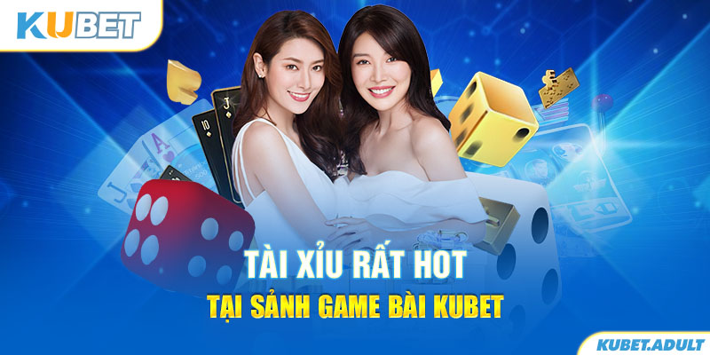 Tài xỉu rất hot tại sảnh game bài kubet