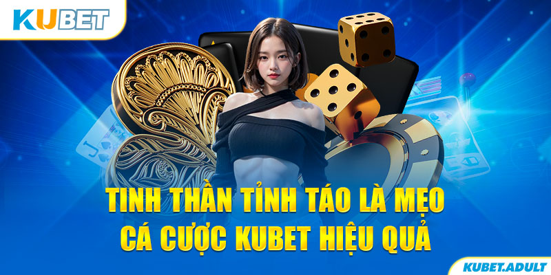 Tinh thần tỉnh táo là mẹo cá cược kubet hiệu quả