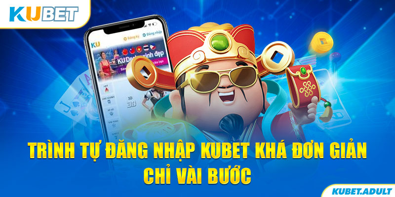 Trình tự đăng nhập kubet khá đơn giản chỉ vài bước