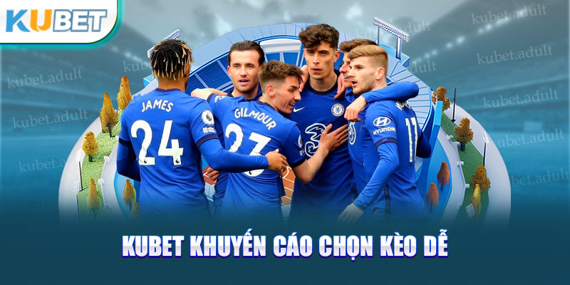 Kubet khuyến cáo chọn kèo dễ