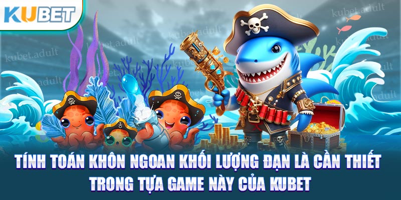 Tính toán khôn ngoan khối lượng đạn là cần thiết trong tựa game này của kubet