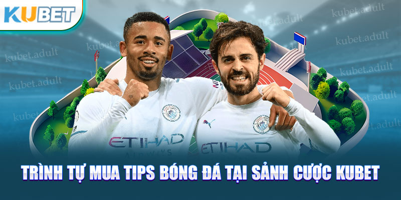 Trình tự mua tips bóng đá tại sảnh cược kubet